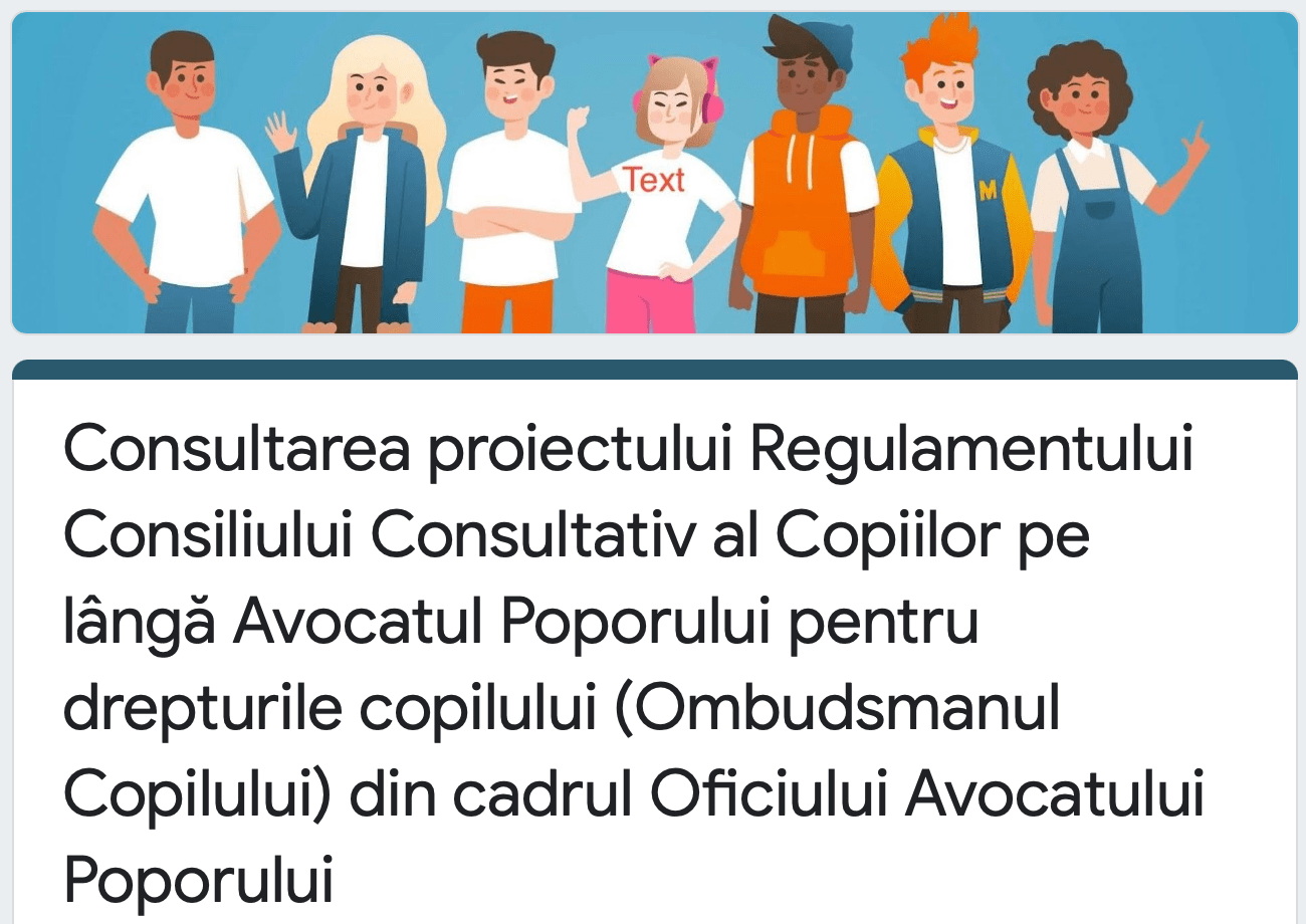 Ombudsmanul Copilului lansează un chestionar pentru consultarea opiniei copiilor în legătură cu proiectul Regulamentului Consiliului Consultativ al Copiilor pe lângă Avocatul Poporului pentru drepturile copilului (Ombudsmanul Copilului) în cadrul Oficiului Avocatului Poporului