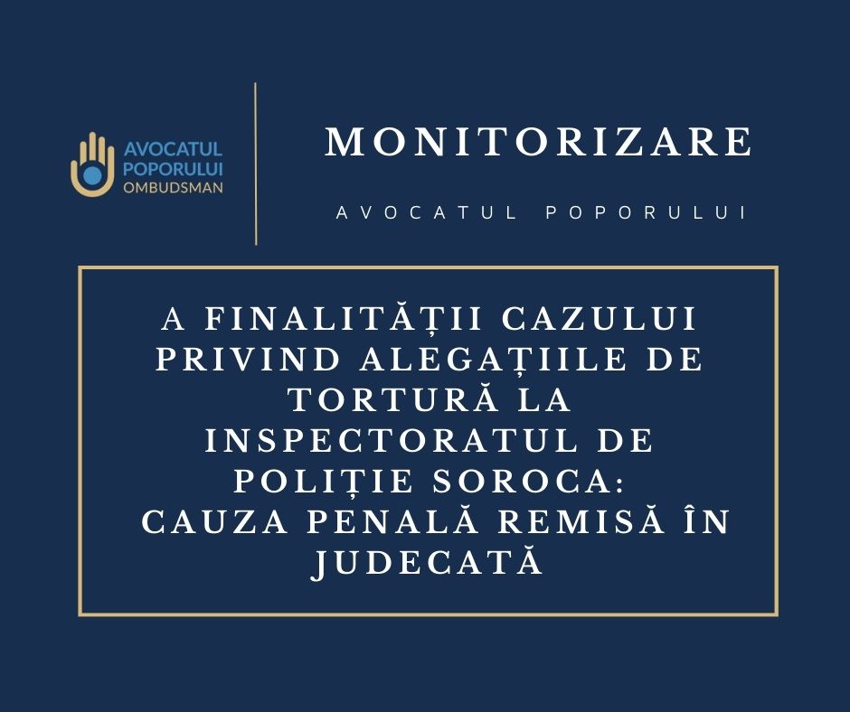 Avocatul Poporului continuă să monitorizeze finalitatea cazului privind alegațiile de tortură la Inspectoratul de Poliție Soroca din ianuarie 2022: cauza penală remisă în judecată