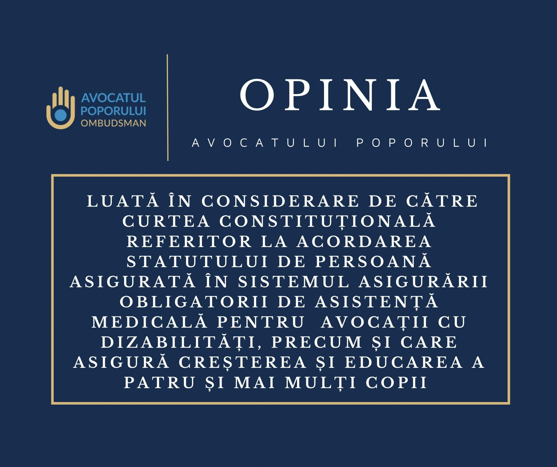Opinia Avocatului Poporului luată în considerare de către Curtea Constituțională referitor la acordarea statutului de persoană asigurată în sistemul asigurării obligatorii de asistență medicală pentru  avocații cu dizabilități, precum și care asigură creșterea și educarea a patru și mai mulți copii