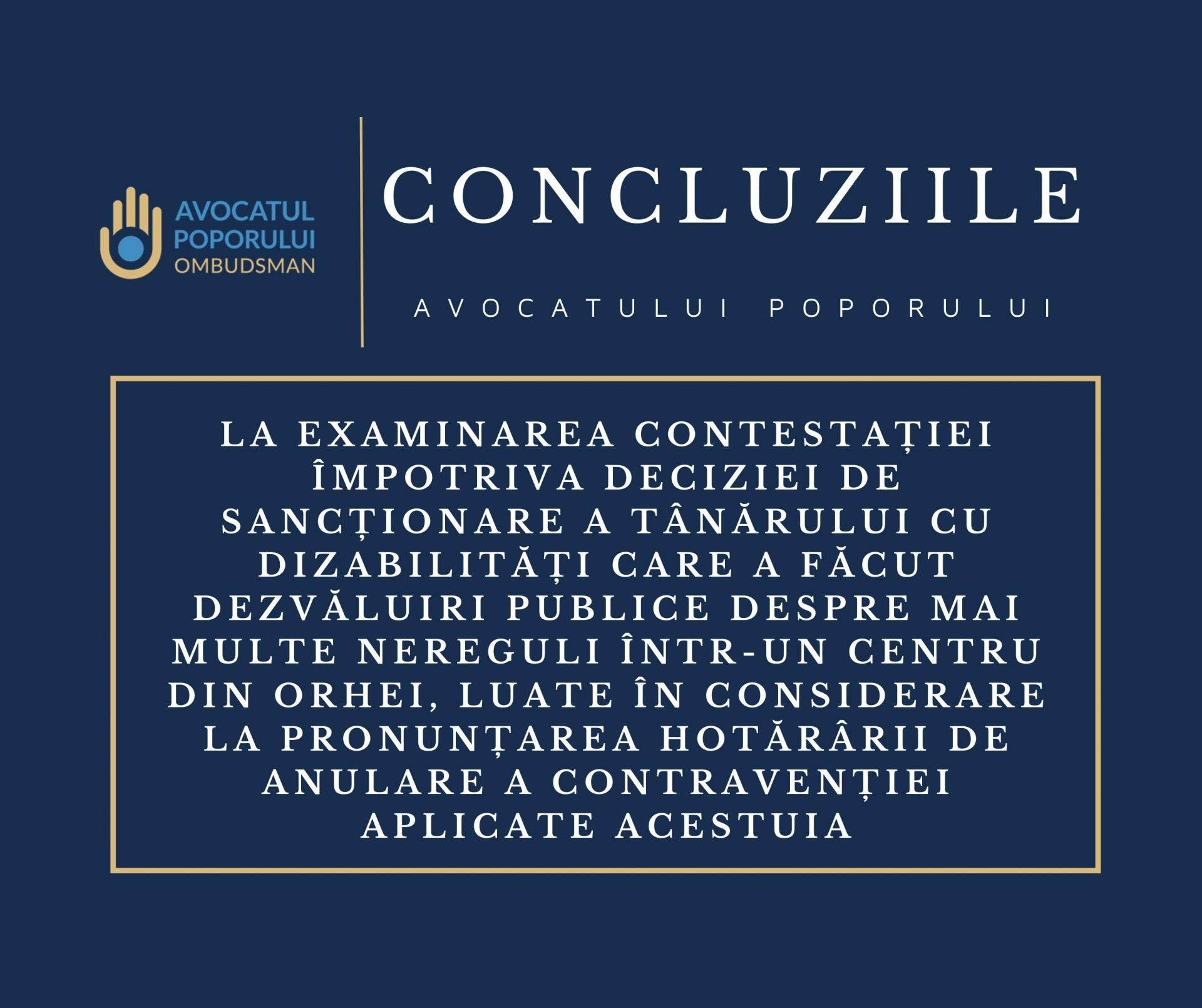 Concluziile Avocatului Poporului la examinarea Contestației împotriva Deciziei de sancționare a tânărului cu dizabilități care a făcut dezvăluiri publice despre mai multe nereguli într-un centru din Orhei, luate în considerare la pronunțarea hotărârii de anulare a contravenției aplicate acestuia